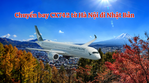 Chuyến bay CX742 từ Hà Nội đi Nhật Bản